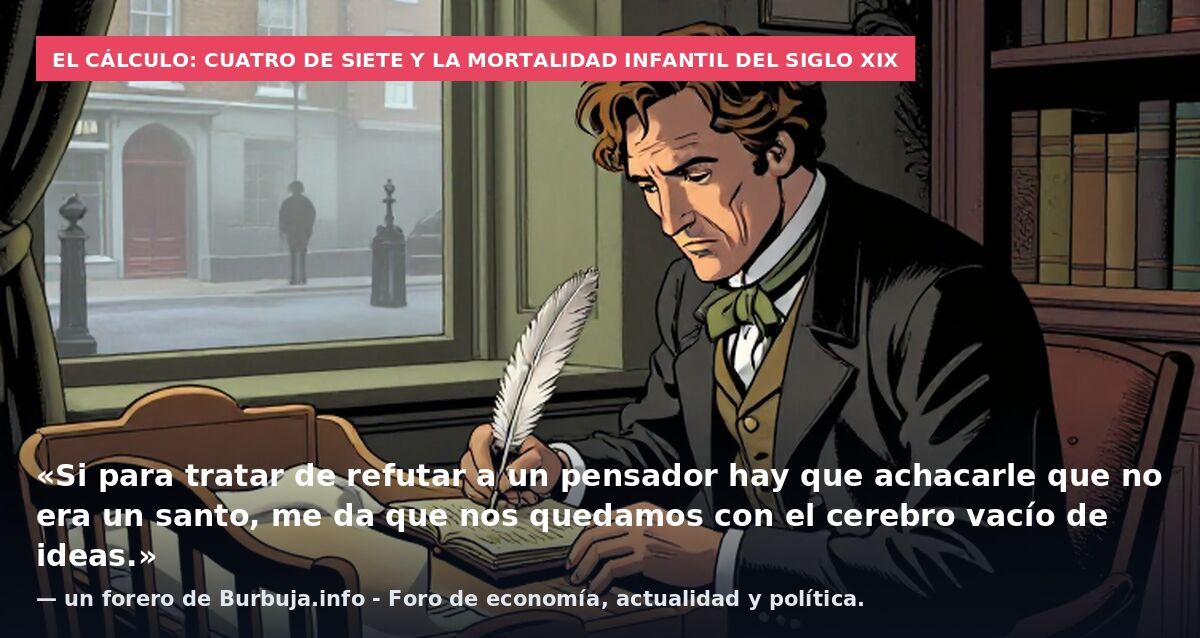 El cálculo: cuatro de siete y la mortalidad infantil del siglo XIX: «Si para tratar de refutar a un pensador hay que achacarle que no era un santo, me da que nos quedamos con el cerebro vacío de ideas.» — un forero de Burbuja.info - Foro de economía,