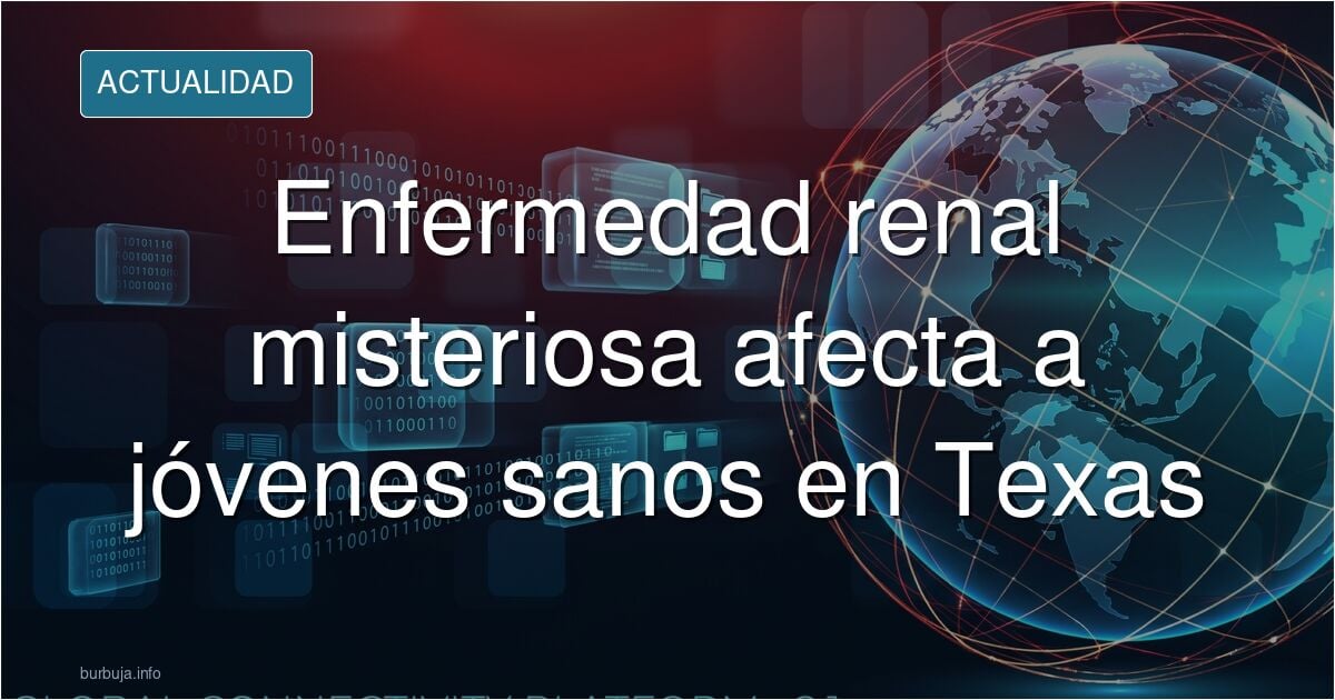Una misteriosa enfermedad renal se está propagando entre jóvenes trabajadores sanos en Texas (¿experimento?)