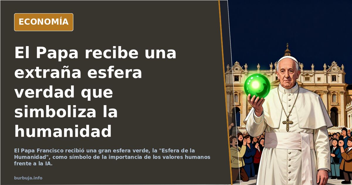 El Papa recibe una extraña esfera verdad que simboliza la humanidad