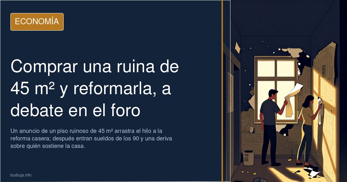 Comprar una ruina de 45 m² y reformarla, a debate en el foro