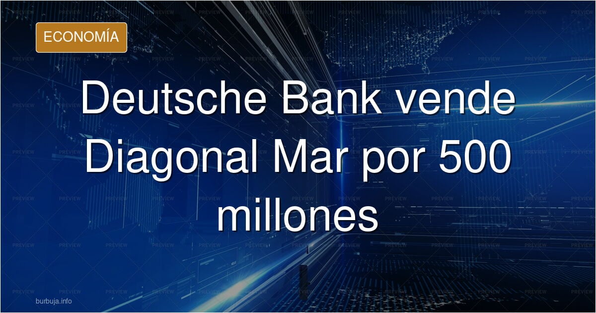 Deutsche Bank pone a la venta el centro comercial Diagonal Mar de Barcelona por 500 millones