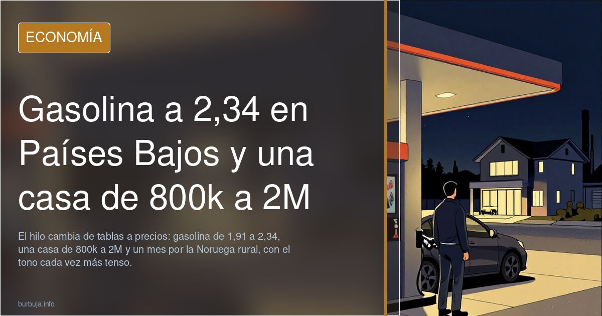 Gasolina a 2,34 en Países Bajos y una casa de 800k a 2M