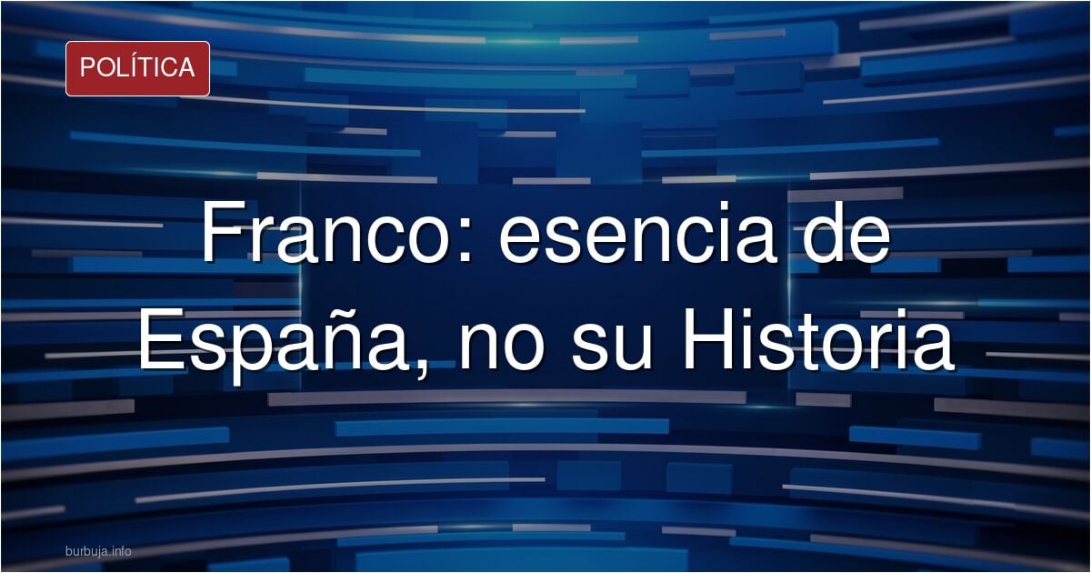 Franco quiso ser siempre español y no Historia de España.