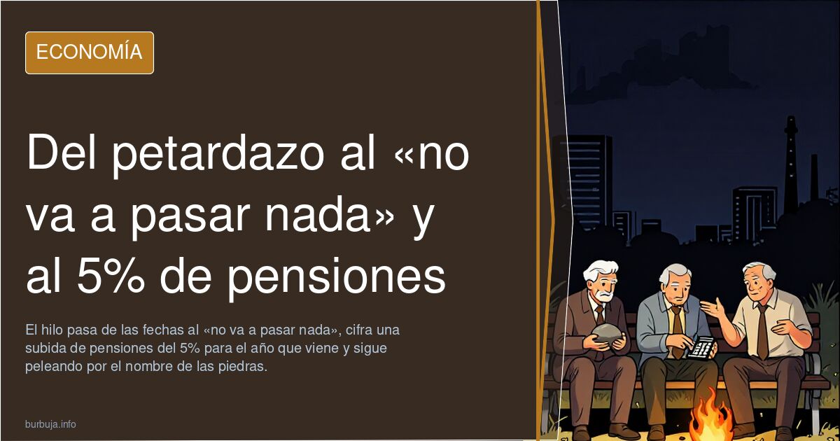 Del petardazo al «no va a pasar nada» y al 5% de pensiones