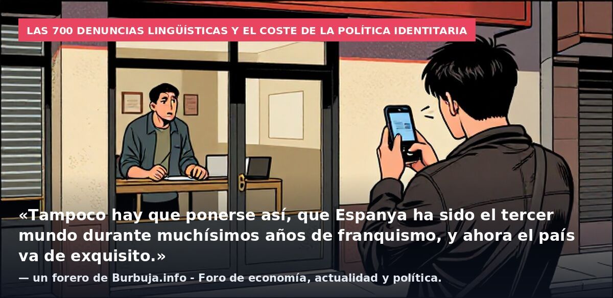 Las 700 denuncias lingüísticas y el coste de la política identitaria: «Tampoco hay que ponerse así, que Espanya ha sido el tercer mundo durante muchísimos años de franquismo, y ahora el país va de exquisito.» — un forero de Burbuja.info - Foro de eco