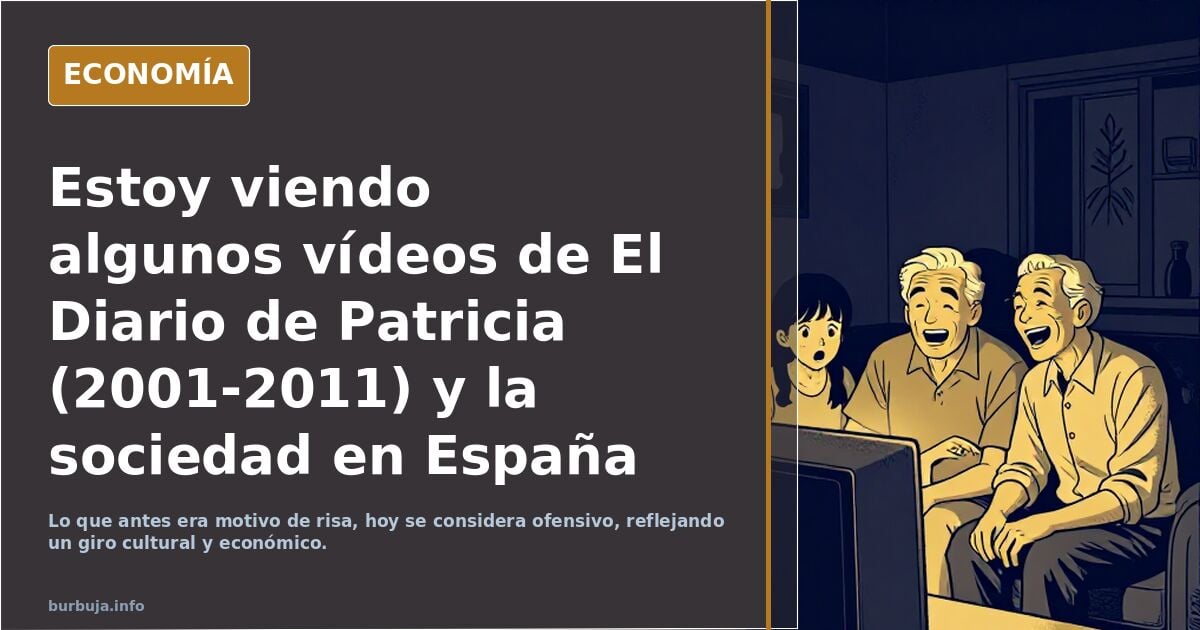 Estoy viendo algunos vídeos de El Diario de Patricia (2001-2011) y la sociedad en España ha cambiado muchiiiisimo