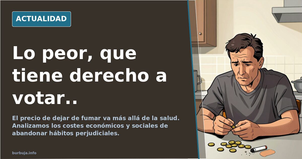 Lo peor, que tiene derecho a votar..