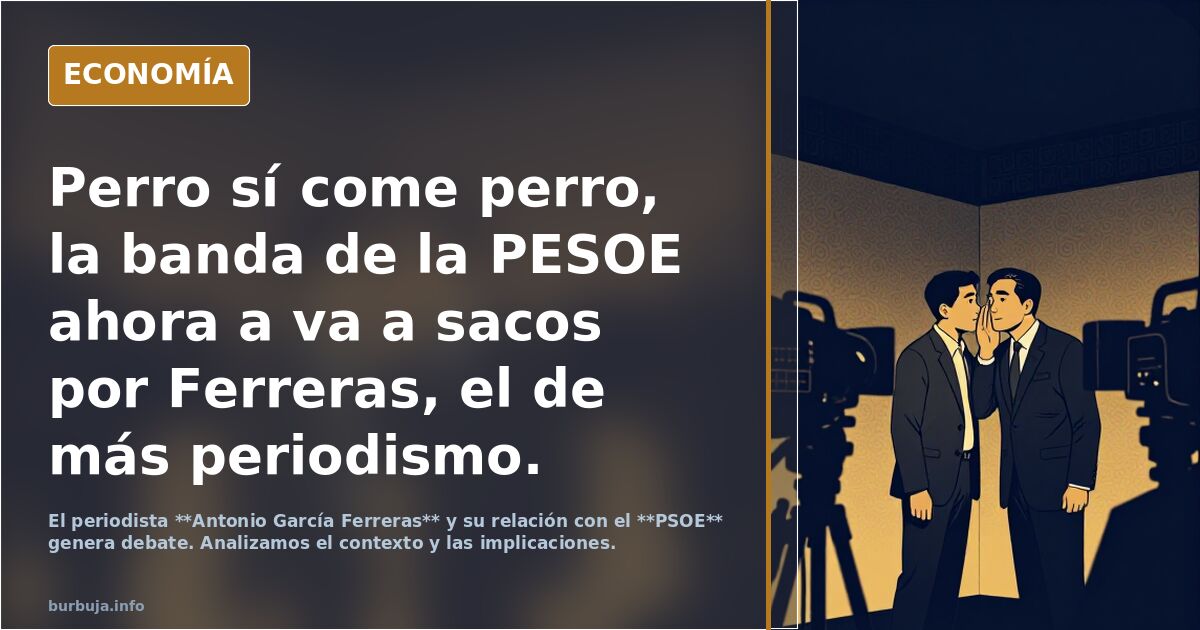 Perro sí come perro, la banda de la PESOE ahora a va a sacos por Ferreras, el de más periodismo.