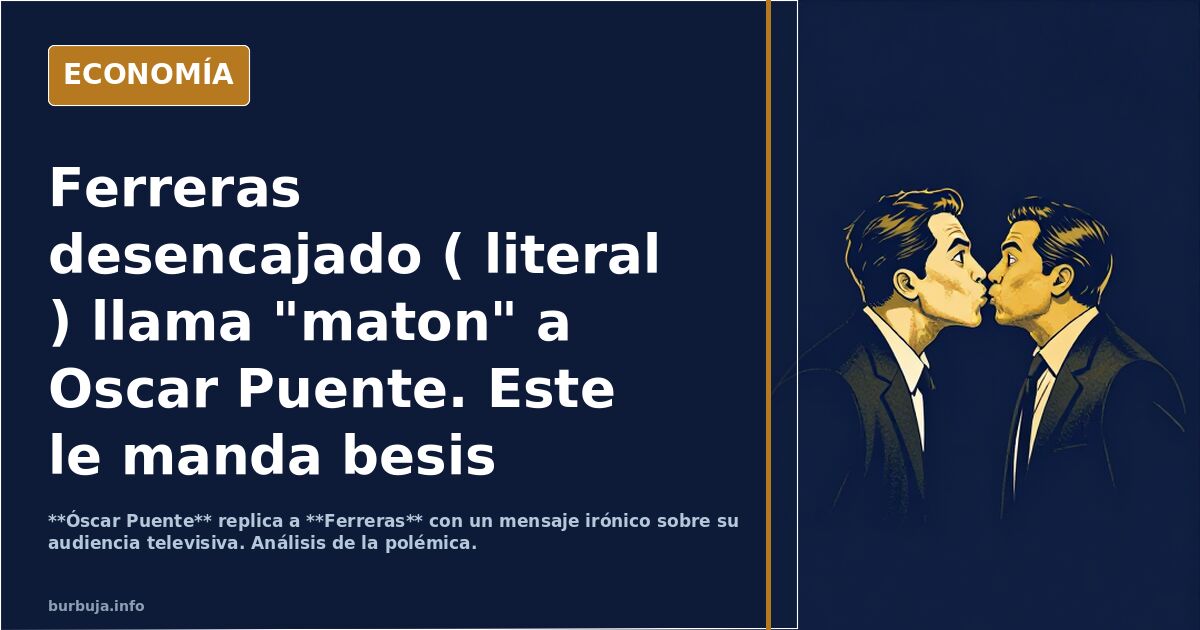 Ferreras desencajado ( literal )  llama  "maton" a Oscar Puente. Este le manda besis