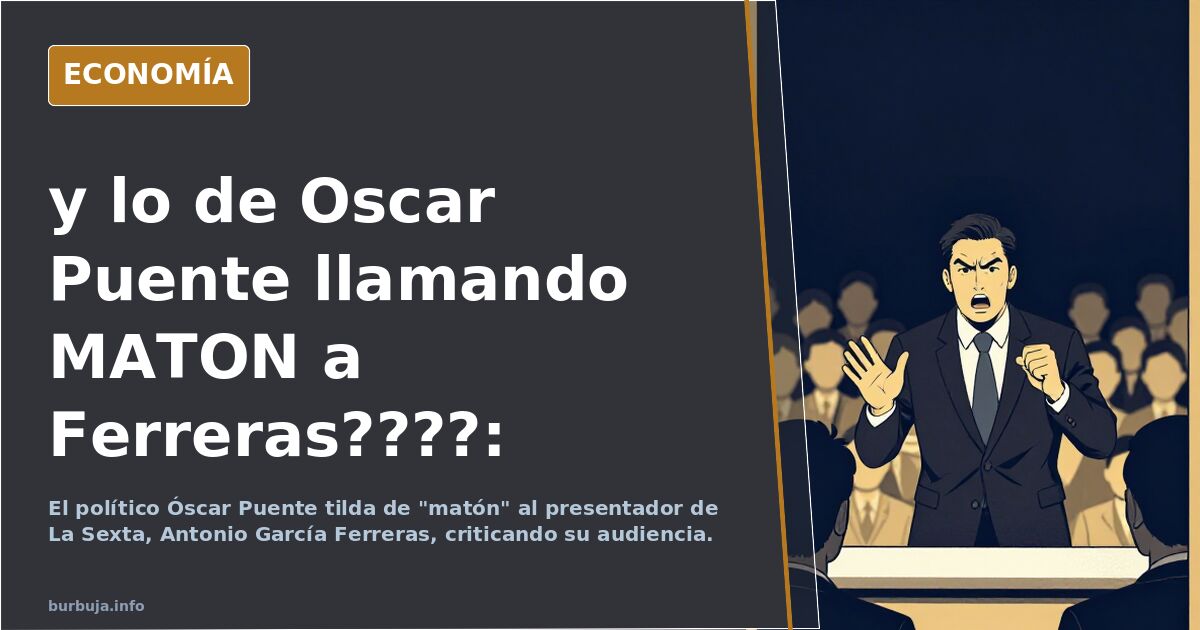 y lo de Oscar Puente llamando MATON a Ferreras????: