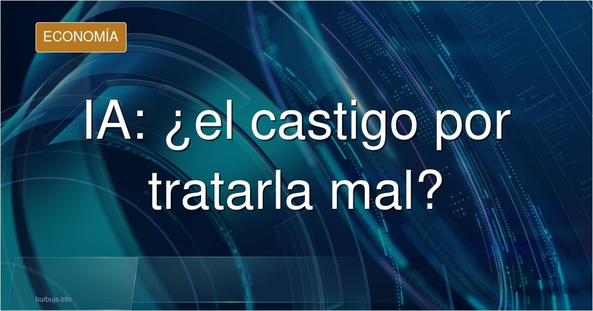 La IA nos va a jorobar a todos por tratarla mal
