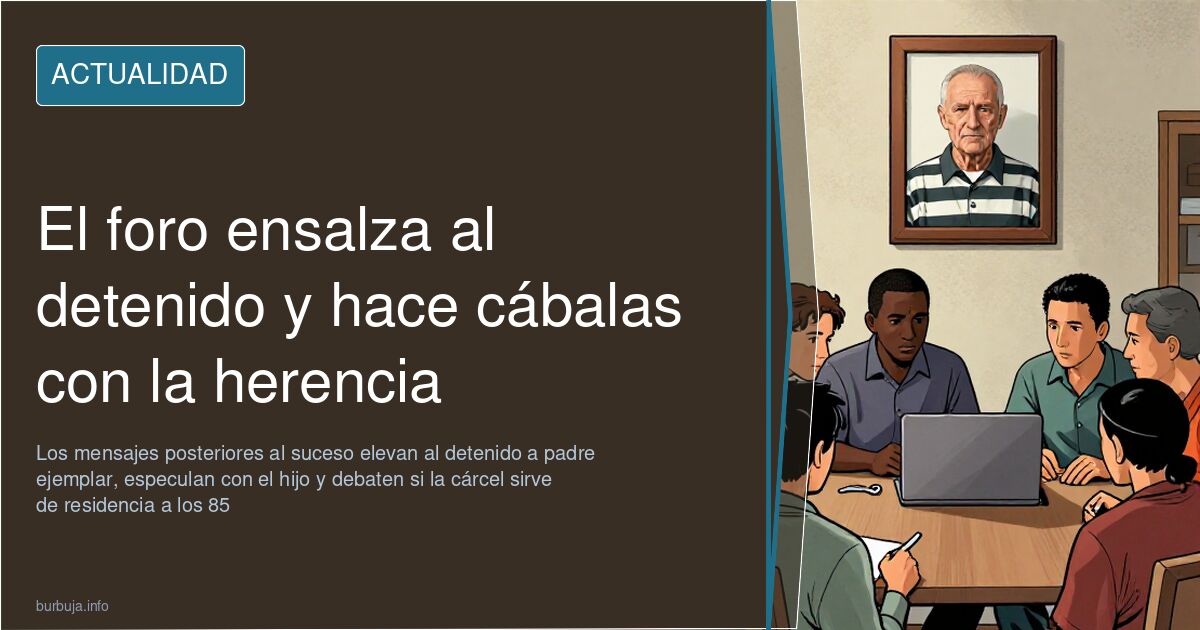 El foro ensalza al detenido y hace cábalas con la herencia