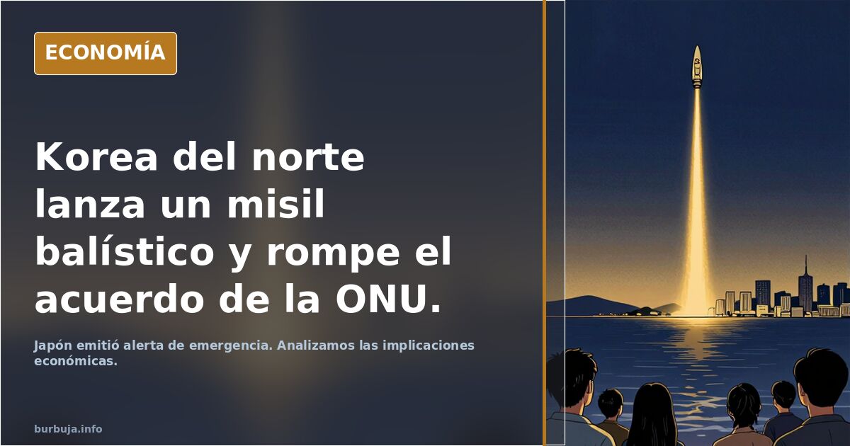Korea del norte lanza un misil balístico y rompe el acuerdo de la ONU.