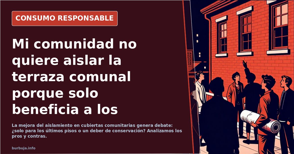 Mi comunidad no quiere aislar la terraza comunal porque solo beneficia a los últimos pisos. Ayuda