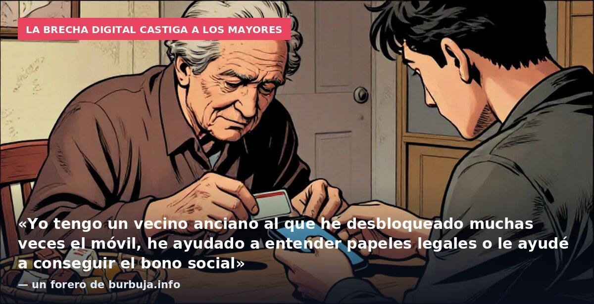 La brecha digital castiga a los mayores: «Yo tengo un vecino anciano al que he desbloqueado muchas veces el móvil, he ayudado a entender papeles legales o le ayudé a conseguir el bono social» — un forero de burbuja.info