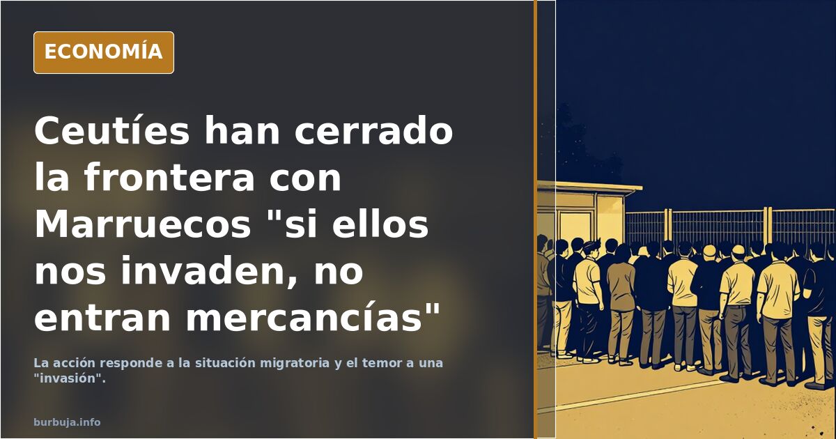 Ceutíes han cerrado la frontera con Marruecos "si ellos nos invaden, no entran mercancías"