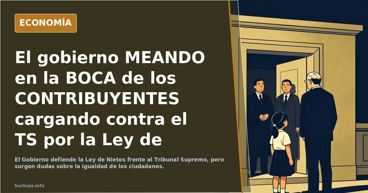El gobierno MEANDO en la BOCA de los CONTRIBUYENTES cargando contra el TS por la Ley de Nietos "NO ACEPTAREMOS CIUDADANOS DE PRIMERA Y SEGUNDA".....