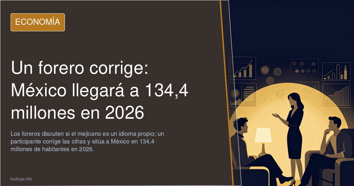 Un forero corrige: México llegará a 134,4 millones en 2026
