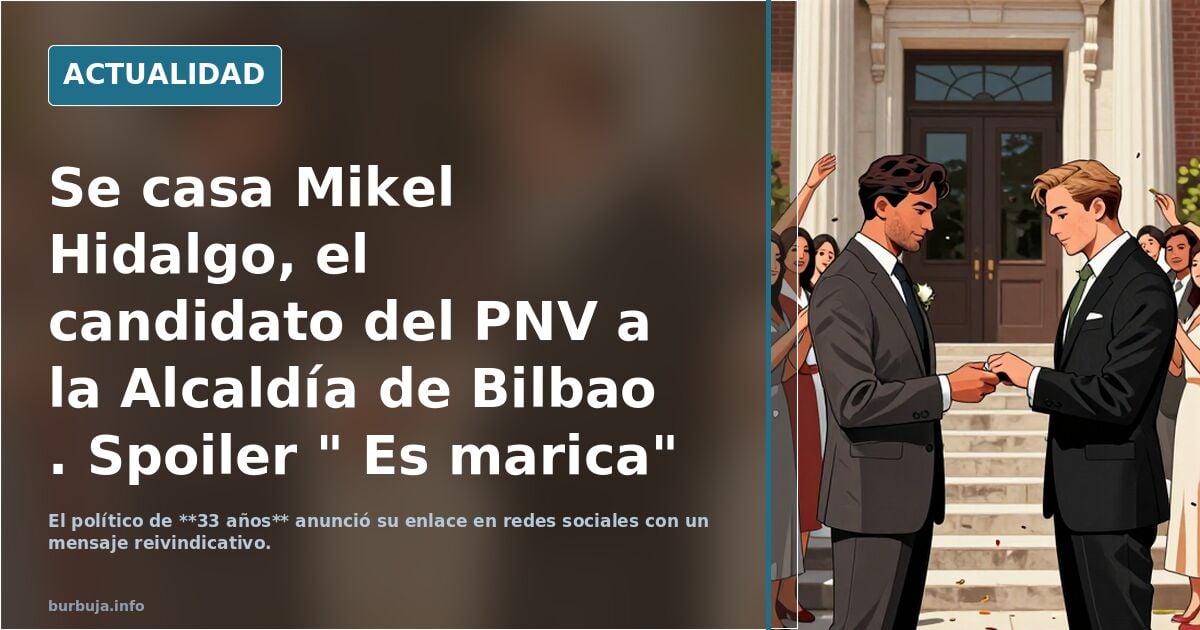 Se casa Mikel Hidalgo, el candidato del PNV a la Alcaldía de Bilbao . Spoiler " Es mar1ca"