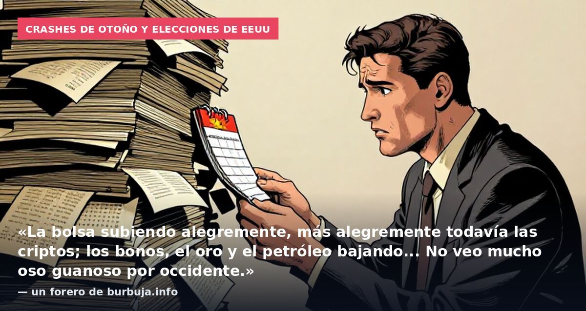 Crashes de otoño y elecciones de EEUU: «La bolsa subiendo alegremente, más alegremente todavía las criptos; los bonos, el oro y el petróleo bajando... No veo mucho oso guanoso por occidente.» — un forero de burbuja.info