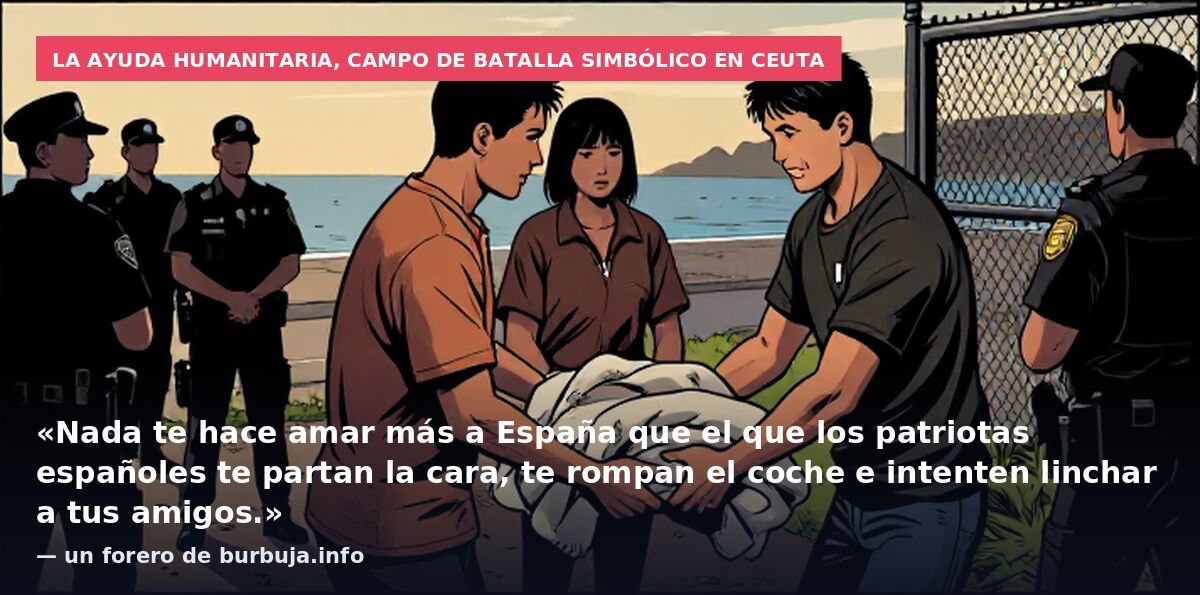 La ayuda humanitaria, campo de batalla simbólico en Ceuta: «Nada te hace amar más a España que el que los patriotas españoles te partan la cara, te rompan el coche e intenten linchar a tus amigos.» — un forero de burbuja.info