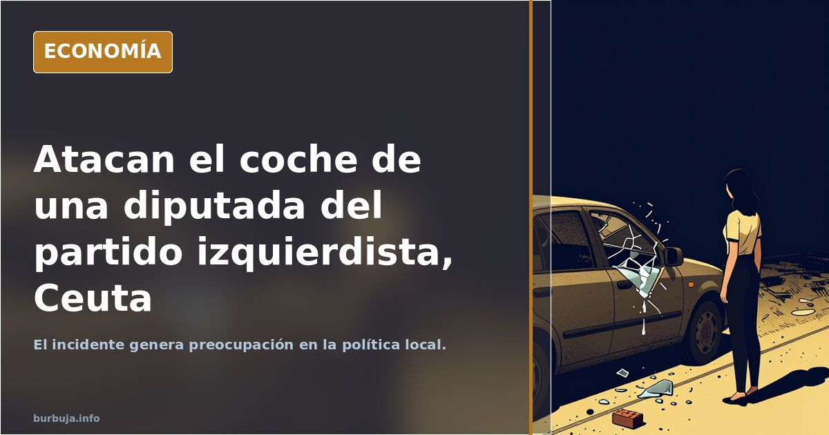 Atacan el coche de una diputada del partido izquierdista, Ceuta