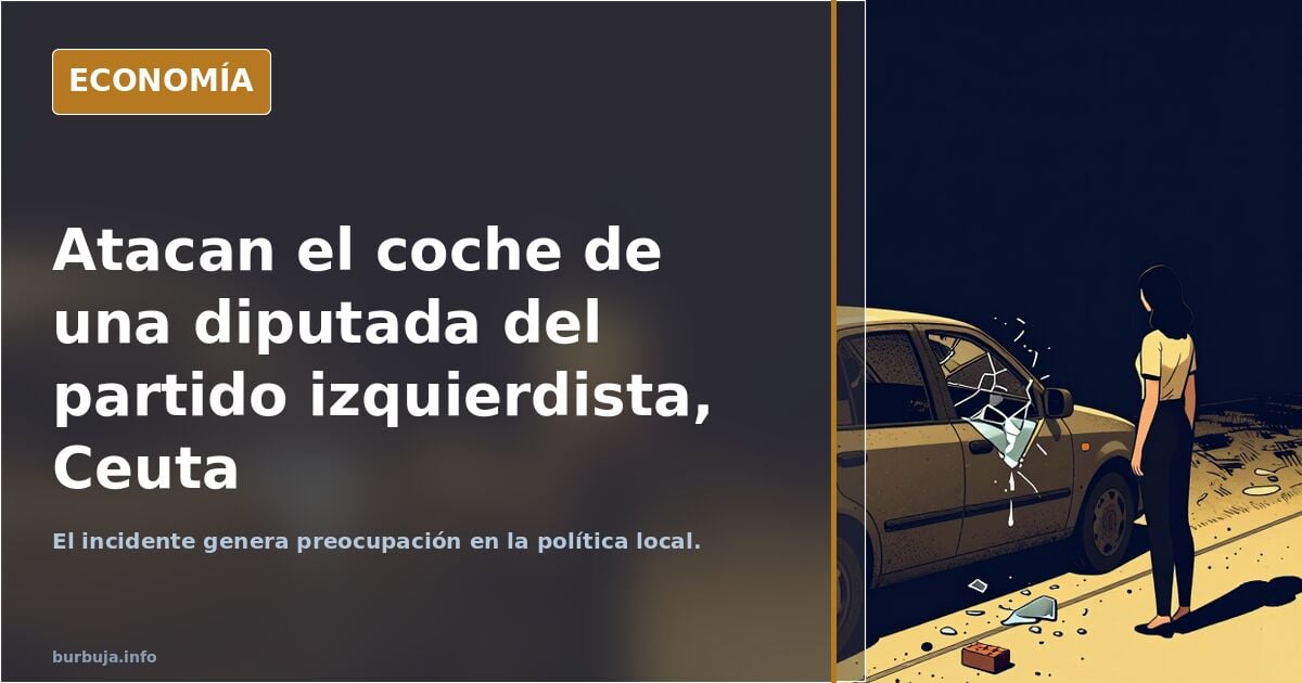 Atacan el coche de una diputada del partido izquierdista, Ceuta