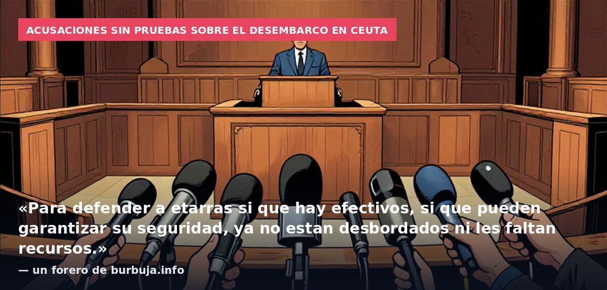 Acusaciones sin pruebas sobre el desembarco en Ceuta: «Para defender a etarras si que hay efectivos, si que pueden garantizar su seguridad, ya no estan desbordados ni les faltan recursos.» — un forero de burbuja.info