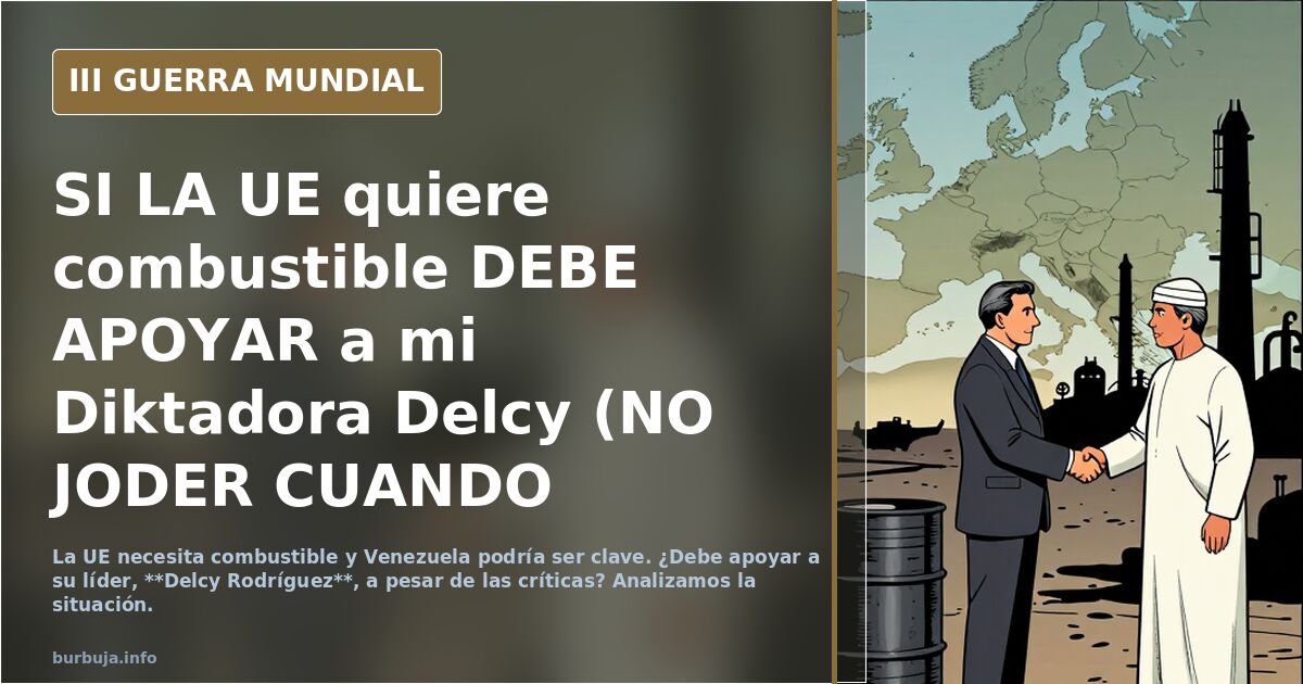 SI LA UE quiere combustible DEBE APOYAR a mi Diktadora Delcy (NO jorobaR CUANDO CHARO PREMIO LATA DEL PUS TERMINE PRESA O perecidA)