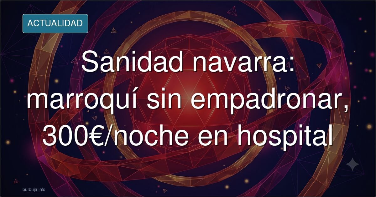 Agravio comparativo: Cuelan a un jovenlandés sin empadronar en un hospital de Pamplona a 300 euros la noche.