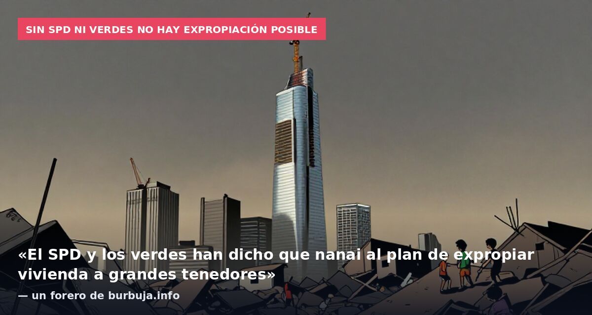 Sin SPD ni Verdes no hay expropiación posible: «El SPD y los verdes han dicho que nanai al plan de expropiar vivienda a grandes tenedores» — un forero de burbuja.info