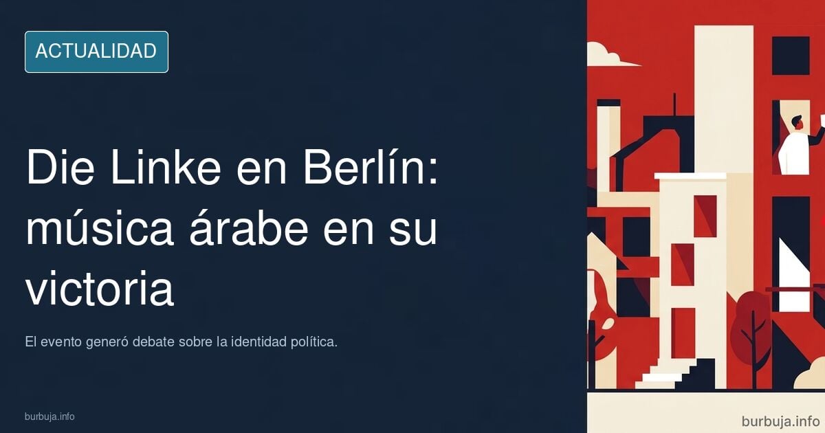 El partido de extrema izquierda Die Linke celebró su victoria electoral en Berlín con música árabe.
