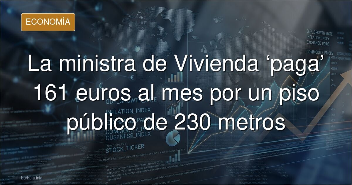 La ministra de Vivienda ‘paga’ 161 euros al mes por un piso público de 230 metros