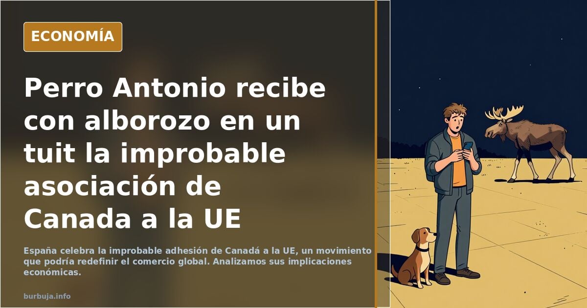 Perro Antonio recibe con alborozo en un tuit la improbable asociación de Canada a la UE
