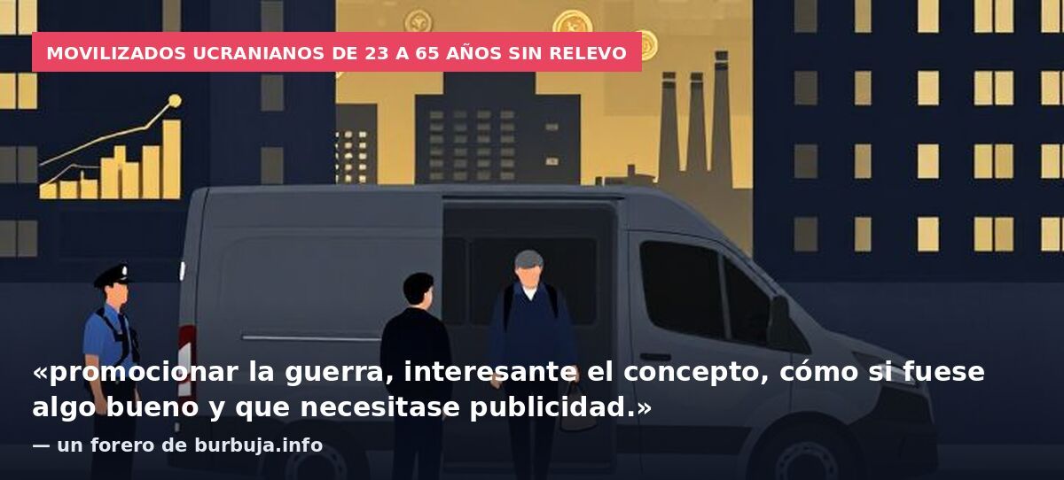 Movilizados ucranianos de 23 a 65 años sin relevo: «promocionar la guerra, interesante el concepto, cómo si fuese algo bueno y que necesitase publicidad.» — un forero de burbuja.info