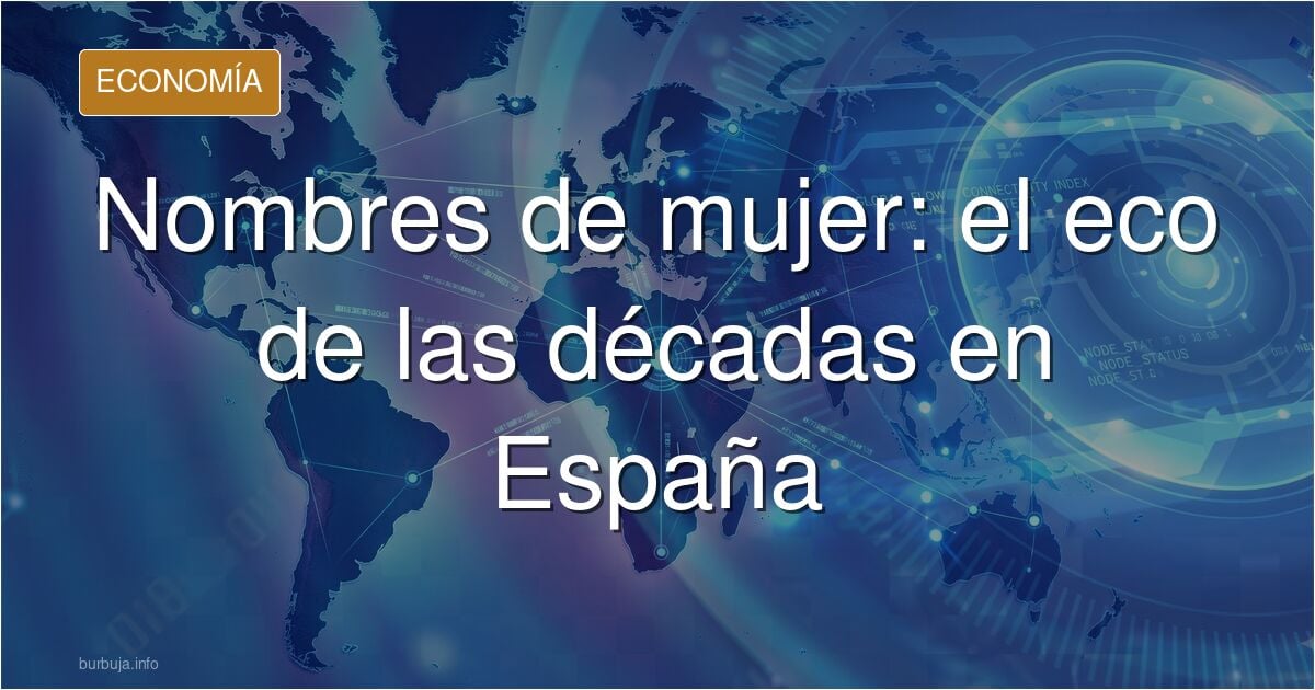Los nombres de muyer por décadas y comunidades autónomas