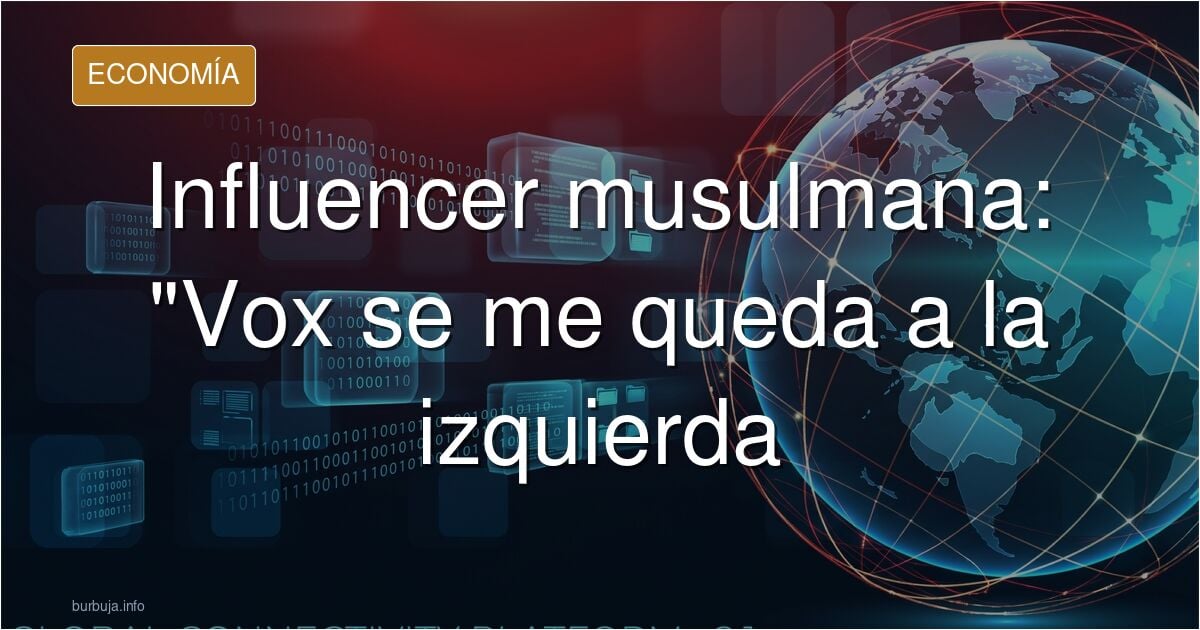 La mayor influencer musulmana ceutí (1 millón de seguidores) dice que "Vox se me queda a la izquierda"