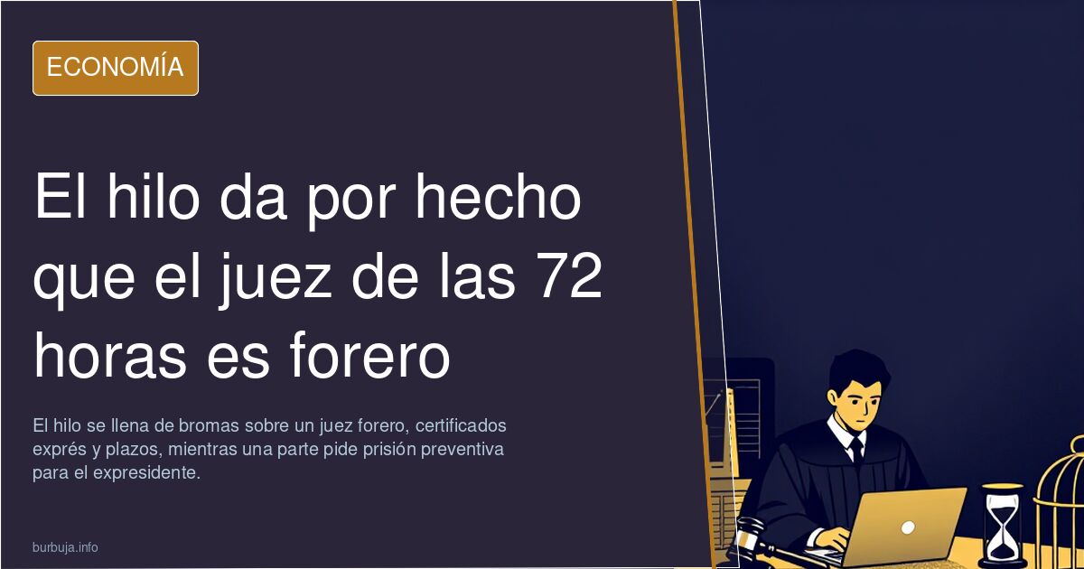 El hilo da por hecho que el juez de las 72 horas es forero