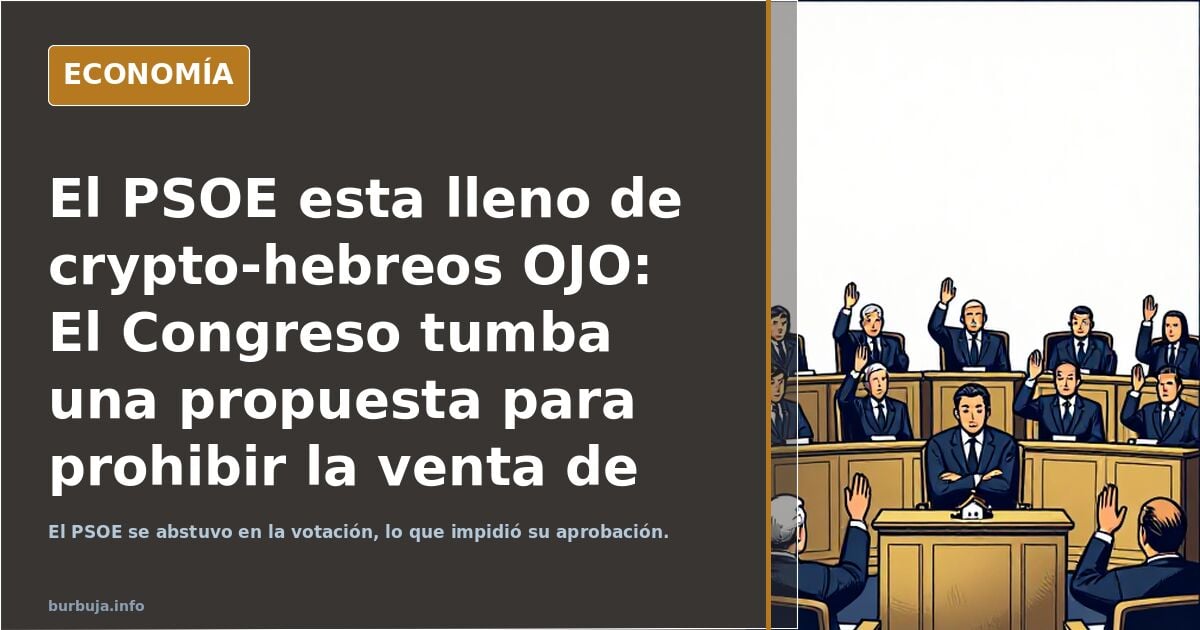 El PSOE esta lleno de crypto-hebreos OJO: El Congreso tumba una propuesta para prohibir la venta de pisos a #FondosBuitre con la abstención del PSOE
