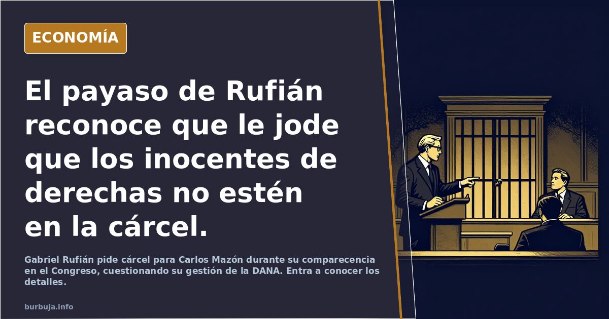 El payaso de Rufián reconoce que le jode que los inocentes de derechas no estén en la cárcel.