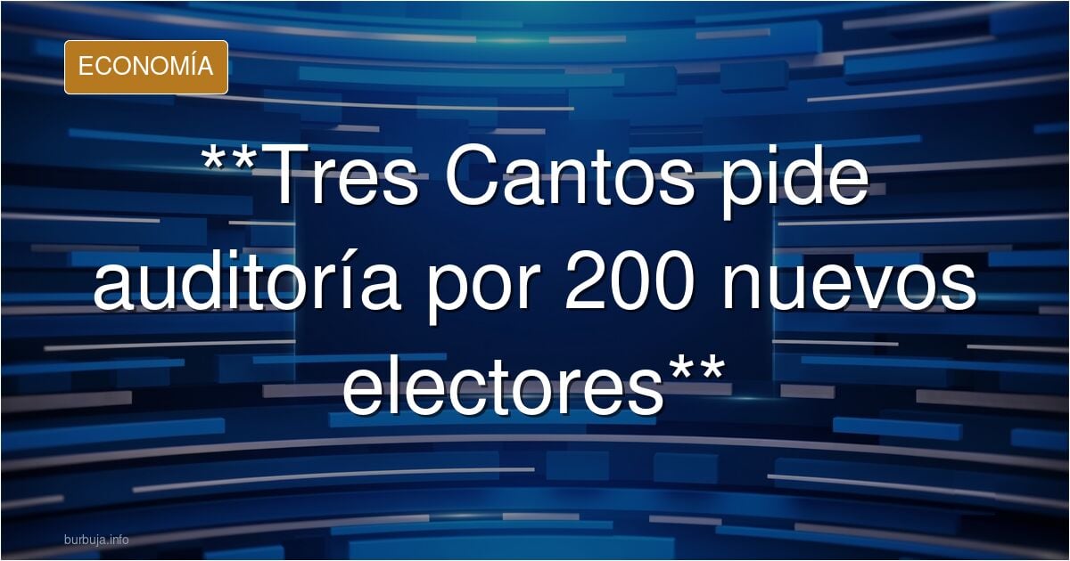 El pueblo de Tres Cantos fue creado en 1991. El PSOE ha empadronado a 200 descendientes del exilio republicano allí.
