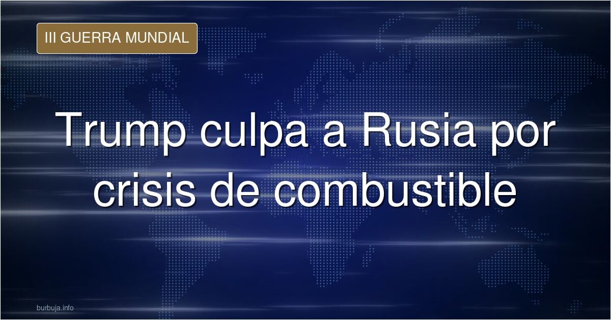 Trumpstein culpa tímidamente a Pooptin de crisis de combustible "Rusia desafortunadamente perdió control de su industria petrolera"