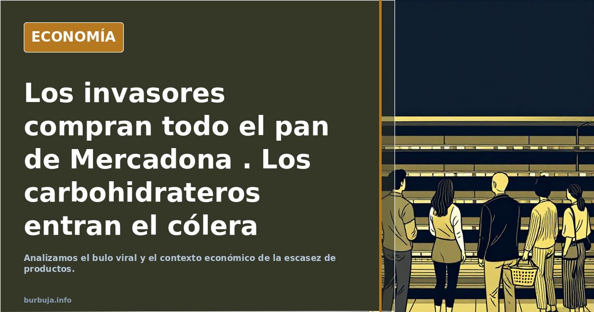 Los invasores compran todo el pan de Mercadona . Los carbohidrateros entran el cólera