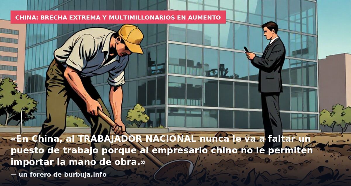 China: brecha extrema y multimillonarios en aumento: «En China, al TRABAJADOR NACIONAL nunca le va a faltar un puesto de trabajo porque al empresario chino no le permiten importar la mano de obra.» — un forero de burbuja.info