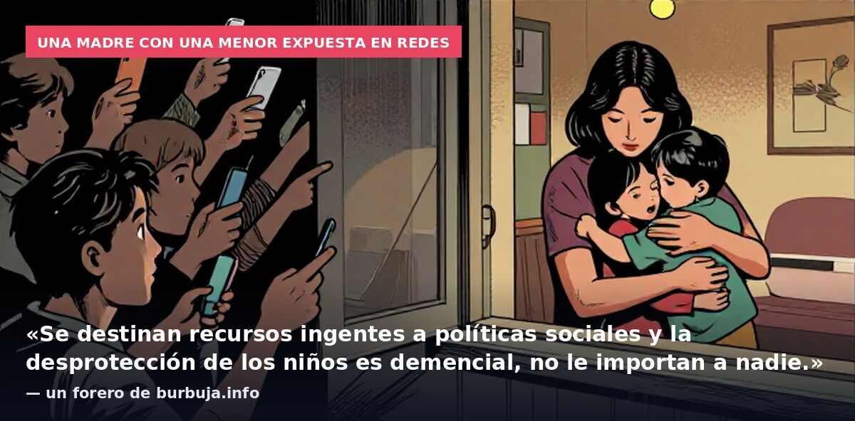 Una madre con una menor expuesta en redes: «Se destinan recursos ingentes a políticas sociales y la desprotección de los niños es demencial, no le importan a nadie.» — un forero de burbuja.info