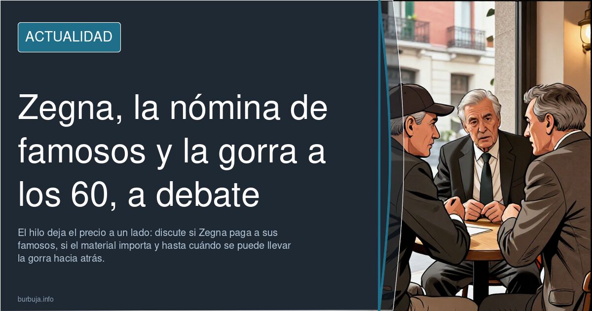 Zegna, la nómina de famosos y la gorra a los 60, a debate