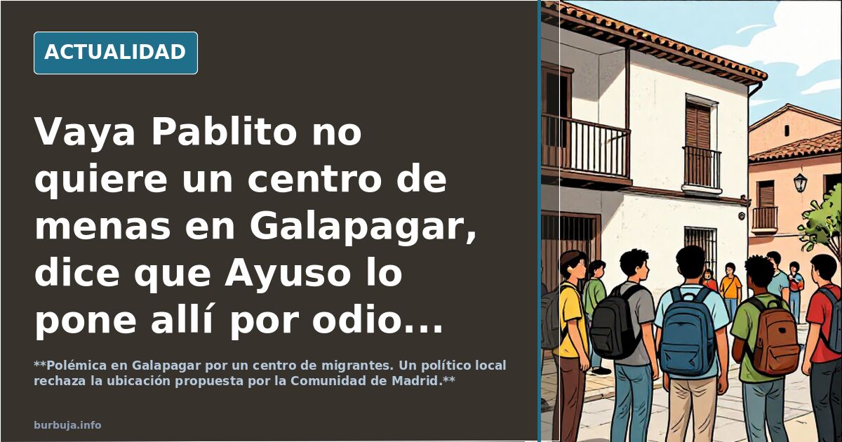 Vaya Pablito no quiere un centro de menas en Galapagar, dice que Ayuso lo pone allí por repruebo...