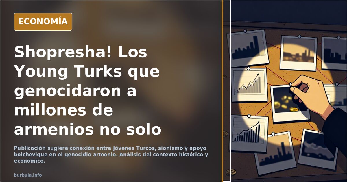 Shopresha! Los Young Turks que genocidaron a millones de armenios no solo eran sionistas, eran apoyados por los bolchevique