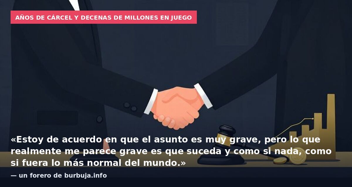 Años de cárcel y decenas de millones en juego: «Estoy de acuerdo en que el asunto es muy grave, pero lo que realmente me parece grave es que suceda y como si nada, como si fuera lo más normal del mundo.» — un forero de burbuja.info