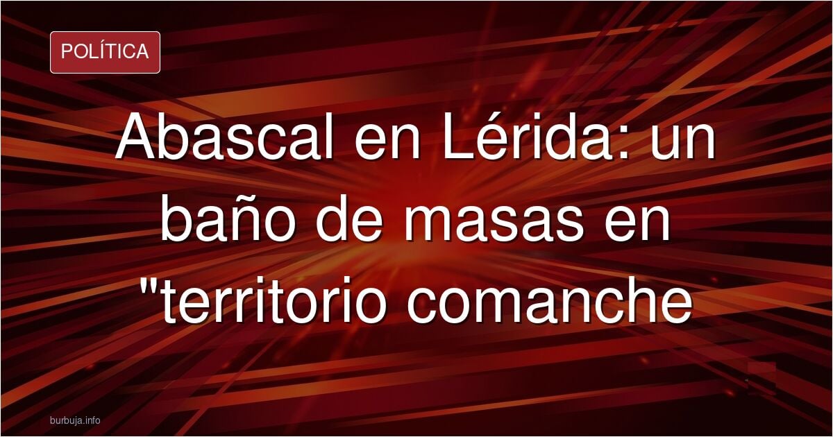 Y Abascal vio Lérida (Ignacia de Pano en Vozpópuli)